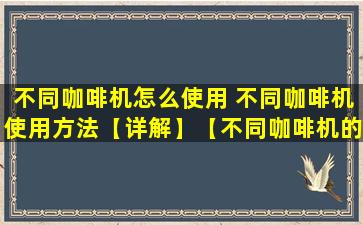 不同咖啡机怎么使用 不同咖啡机使用方法【详解】【不同咖啡机的特点】